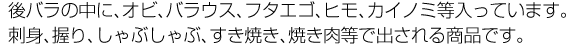 後バラの中に、オビ、バラウス、フタエゴ、ヒモ、カイノミ等入っています。刺身、握り、しゃぶしゃぶ、すき焼き、焼き肉等で出される商品です。