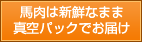 馬肉は新鮮なまま真空パックでお届け